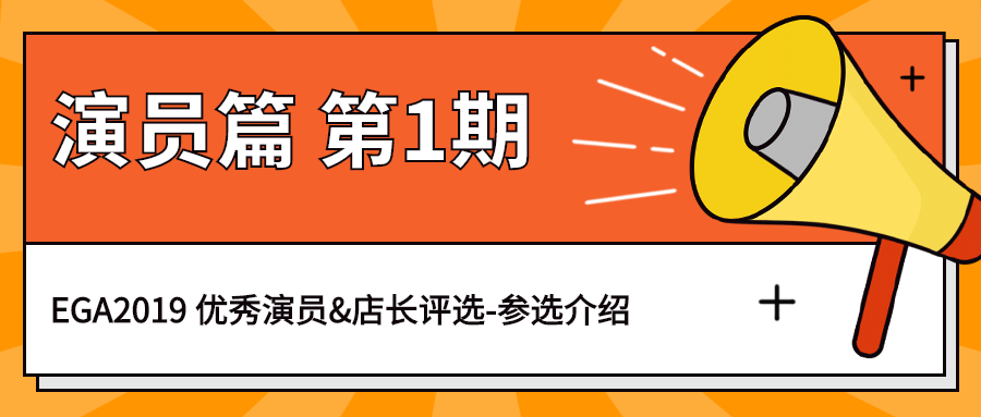 EGA2019-优秀演员&店长评选报名启动 EGA2019-优秀演员&店长评选报名启动